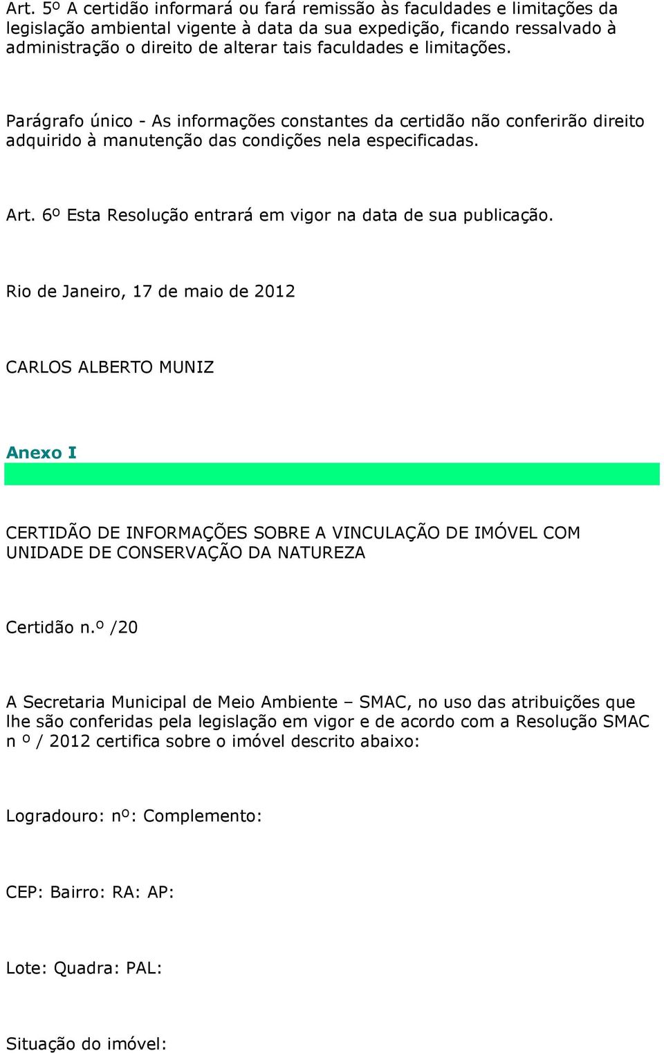 6º Esta Resolução entrará em vigor na data de sua publicação.