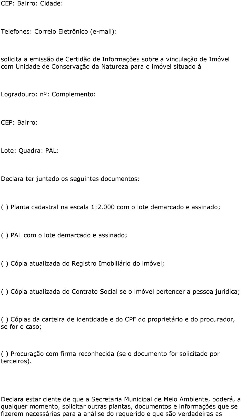 000 com o lote demarcado e assinado; ( ) PAL com o lote demarcado e assinado; ( ) Cópia atualizada do Registro Imobiliário do imóvel; ( ) Cópia atualizada do Contrato Social se o imóvel pertencer a