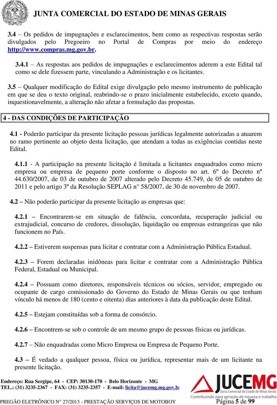 inquestionavelmente, a alteração não afetar a formulação das propostas. 4 - DAS CONDIÇÕES DE PARTICIPAÇÃO 4.