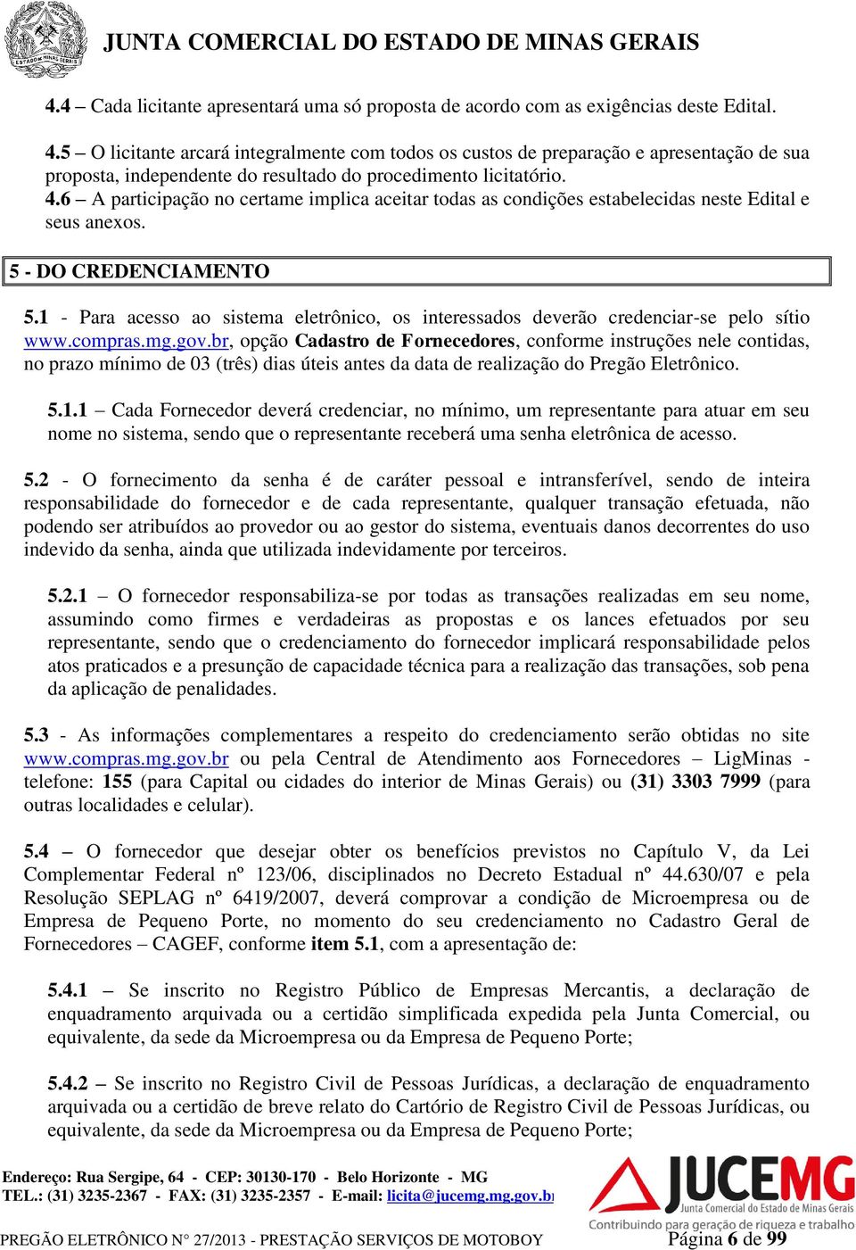 6 A participação no certame implica aceitar todas as condições estabelecidas neste Edital e seus anexos. 5 - DO CREDENCIAMENTO 5.