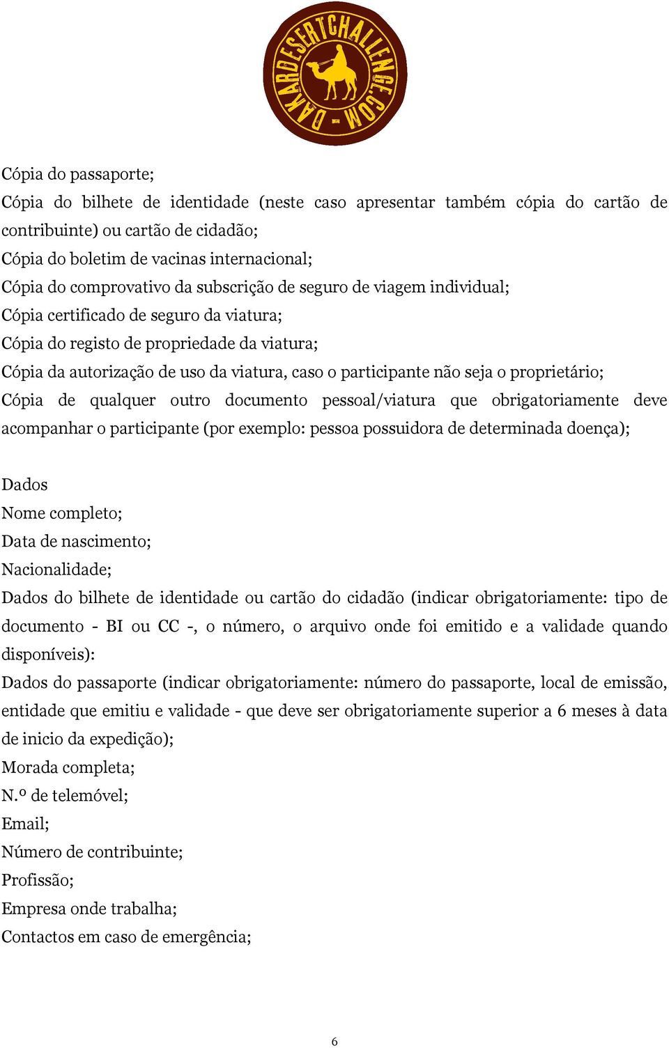 participante não seja o proprietário; Cópia de qualquer outro documento pessoal/viatura que obrigatoriamente deve acompanhar o participante (por exemplo: pessoa possuidora de determinada doença);