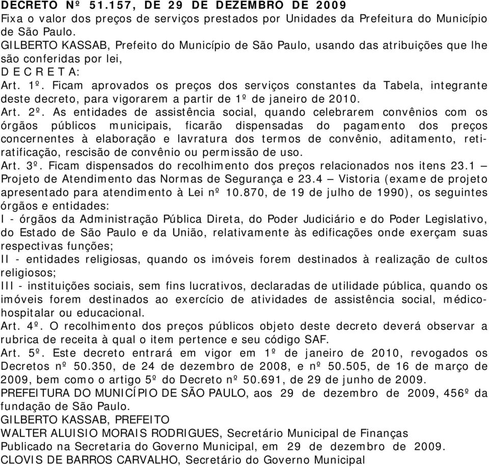 Ficam aprovados os preços dos serviços constantes da Tabela, integrante deste decreto, para vigorarem a partir de 1º de janeiro de 2010. Art. 2º.