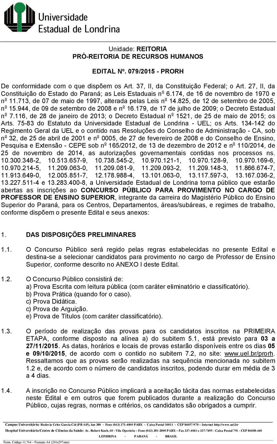 825, de 12 de setembro de 2005, n o 15.944, de 09 de setembro de 2008 e n o 16.179, de 17 de julho de 2009; o Decreto Estadual n o 7.