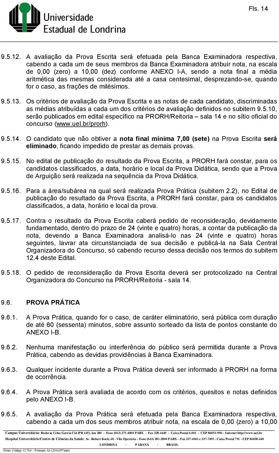 ANEXO I-A, sendo a nota final a média aritmética das mesmas considerada até a casa centesimal, desprezando-se, quando for o caso, as frações de milésimos. 9.5.13.