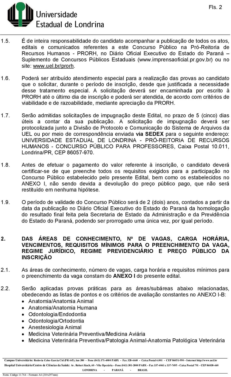 Oficial Executivo do Estado do Paraná Suplemento de Concursos Públicos Estaduais (www.imprensaoficial.pr.gov.br) ou no site: www.uel.br/prorh. 1.6.