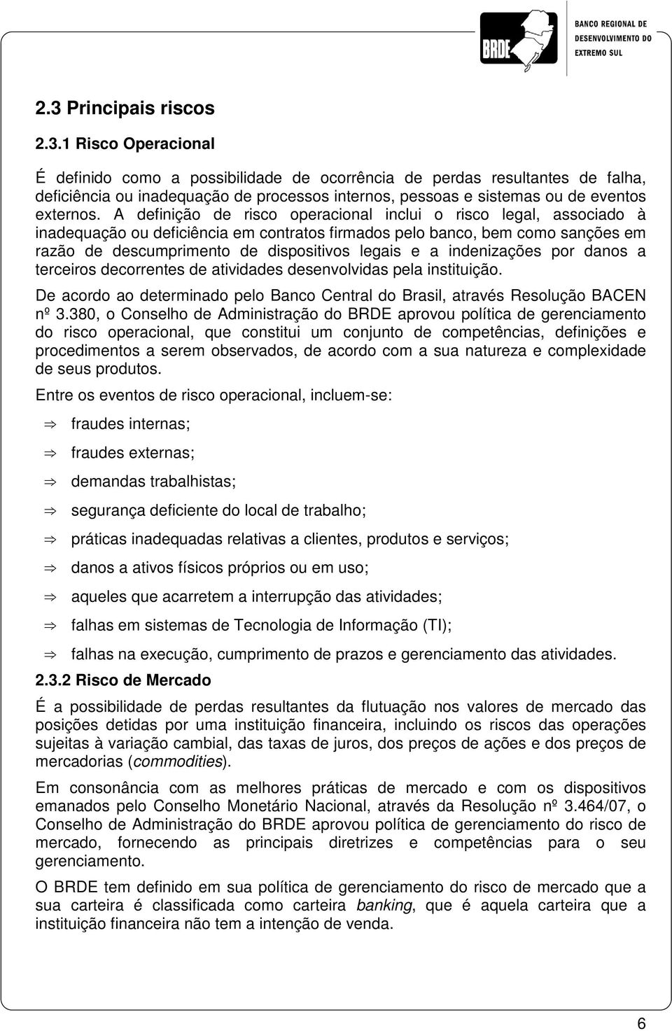 indenizações por danos a terceiros decorrentes de atividades desenvolvidas pela instituição. De acordo ao determinado pelo Banco Central do Brasil, através Resolução BACEN nº 3.