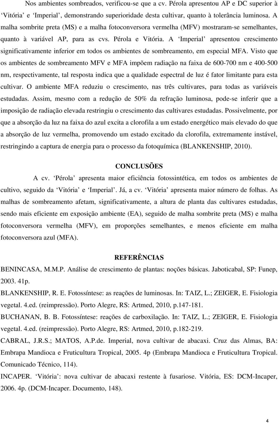 A Imperial apresentou crescimento significativamente inferior em todos os ambientes de sombreamento, em especial MFA.