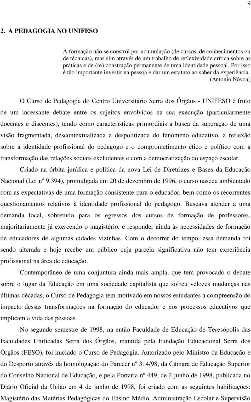 (Antonio Nóvoa) O Curso de Pedagogia do Centro Universitário Serra dos Órgãos - UNIFESO é fruto de um incessante debate entre os sujeitos envolvidos na sua execução (particularmente docentes e