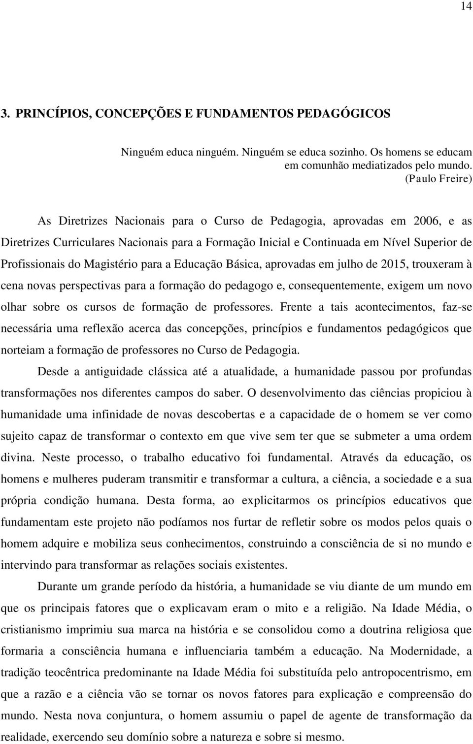 Magistério para a Educação Básica, aprovadas em julho de 2015, trouxeram à cena novas perspectivas para a formação do pedagogo e, consequentemente, exigem um novo olhar sobre os cursos de formação de