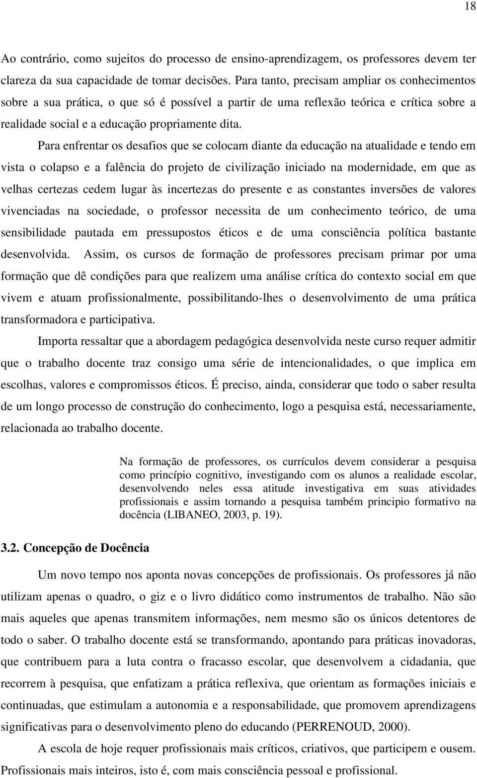 Para enfrentar os desafios que se colocam diante da educação na atualidade e tendo em vista o colapso e a falência do projeto de civilização iniciado na modernidade, em que as velhas certezas cedem