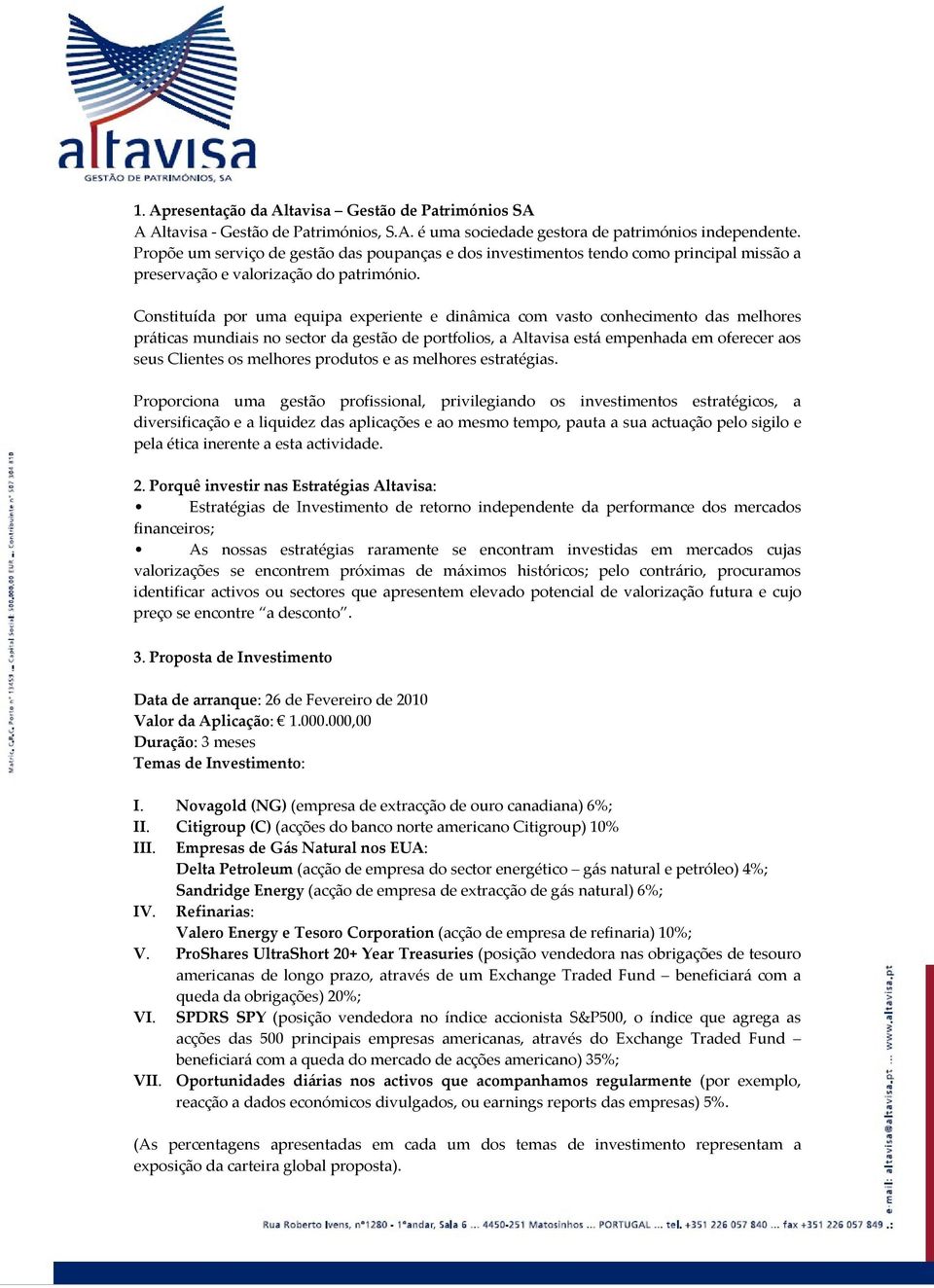 Constituída por uma equipa experiente e dinâmica com vasto conhecimento das melhores práticas mundiais no sector da gestão de portfolios, a Altavisa está empenhada em oferecer aos seus Clientes os