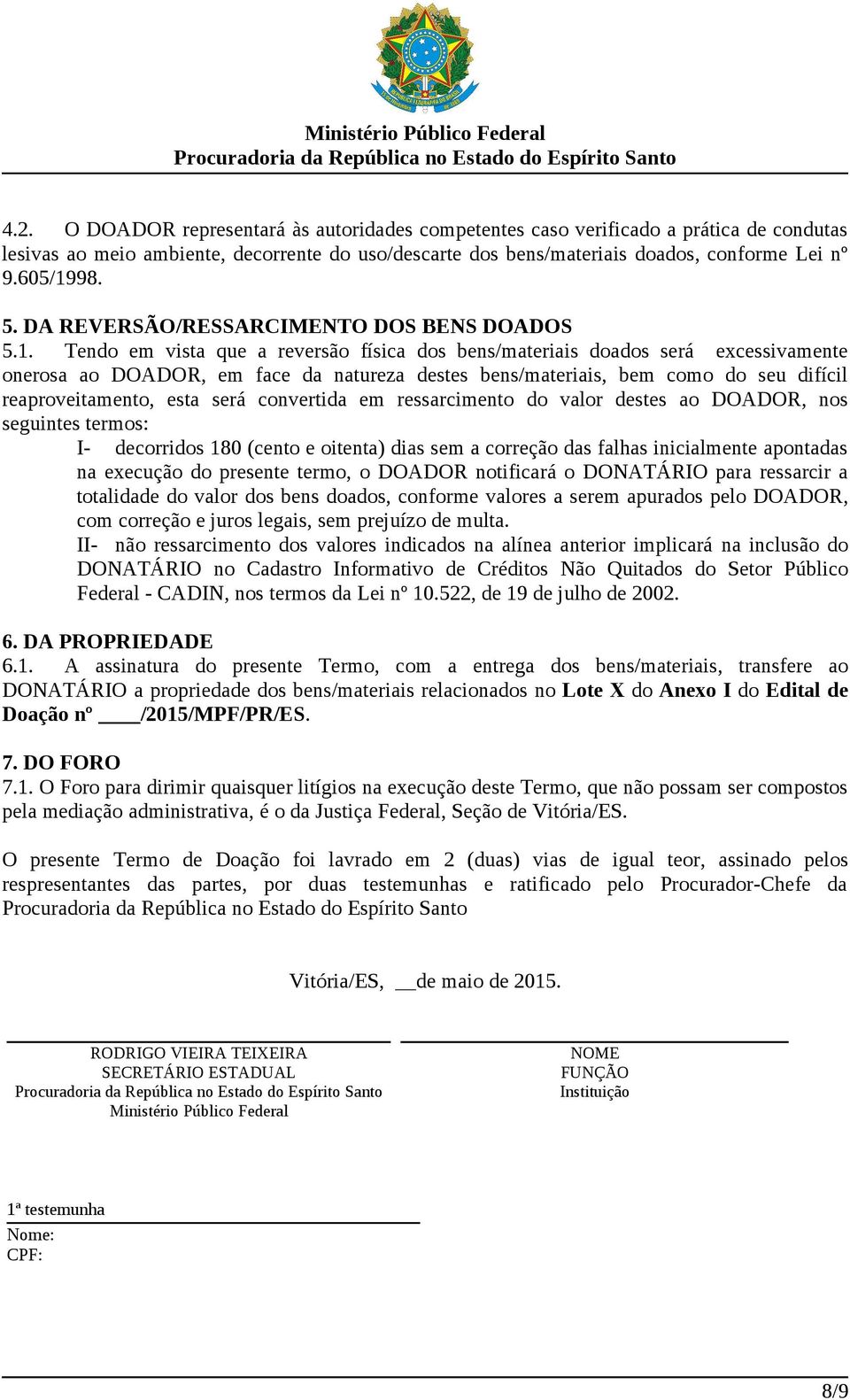 Tendo em vista que a reversão física dos bens/materiais doados será excessivamente onerosa ao DOADOR, em face da natureza destes bens/materiais, bem como do seu difícil reaproveitamento, esta será