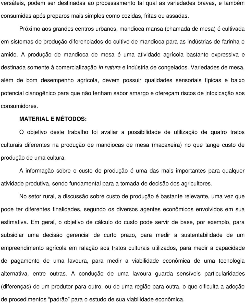 A produção de mandioca de mesa é uma atividade agrícola bastante expressiva e destinada somente à comercialização in natura e indústria de congelados.