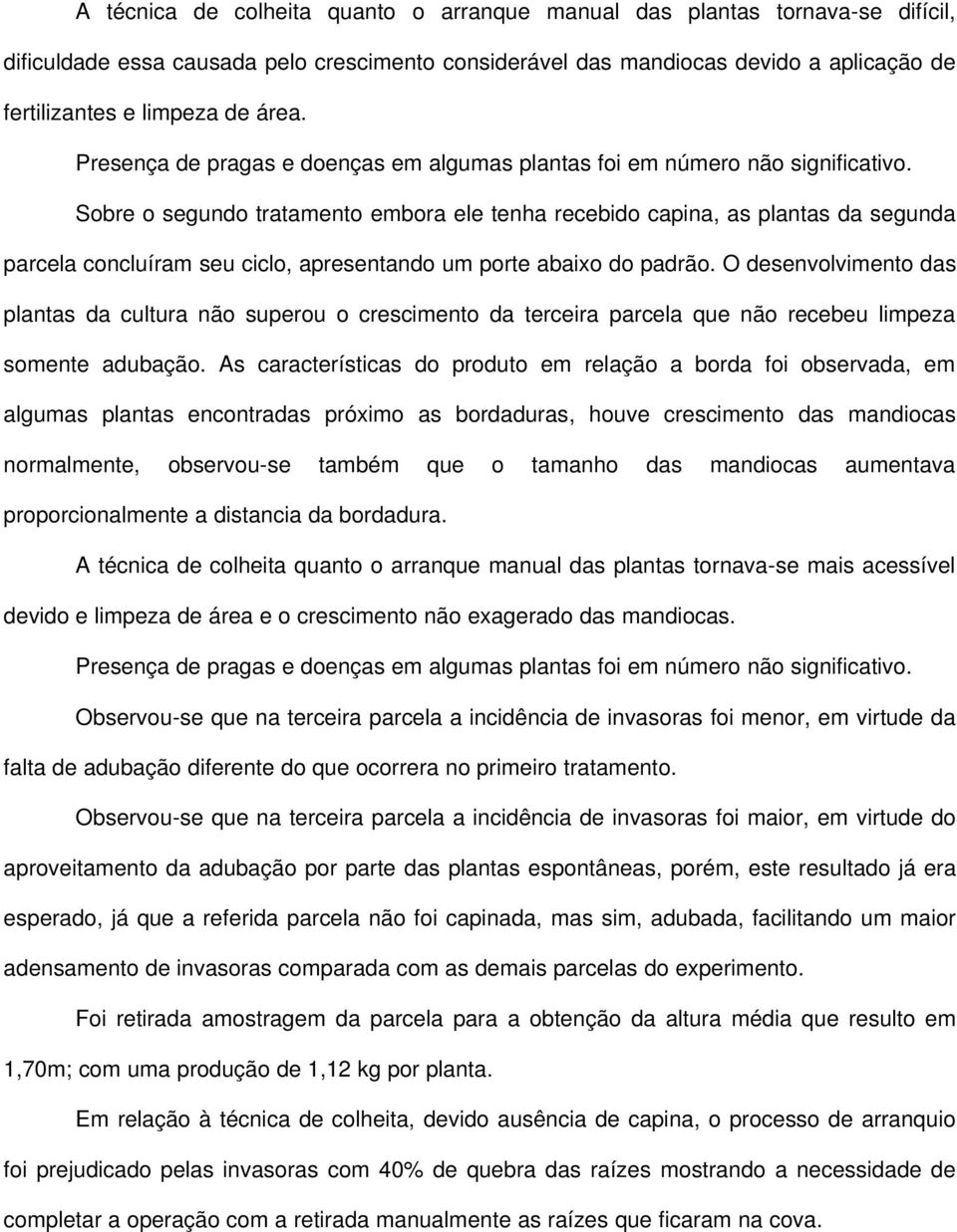 Sobre o segundo tratamento embora ele tenha recebido capina, as plantas da segunda parcela concluíram seu ciclo, apresentando um porte abaixo do padrão.