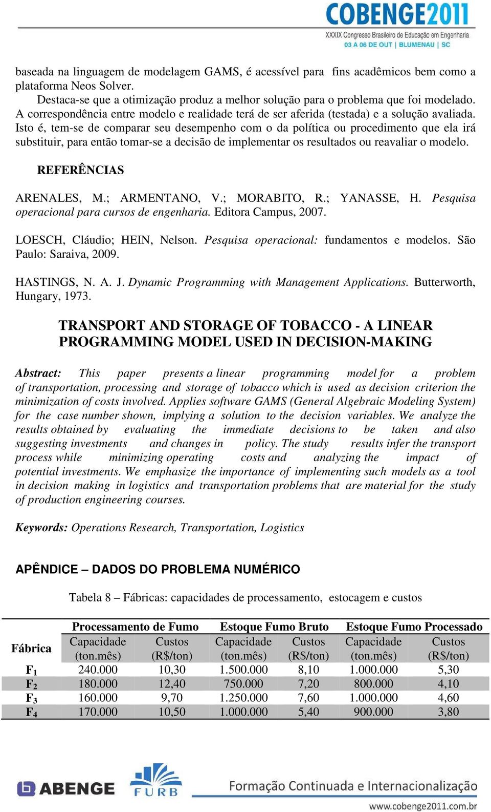 Isto é, tem-se de comparar seu desempenho com o da polítca ou procedento que ela rá substtur, para então tomar-se a decsão de plementar os resultados ou reavalar o modelo. REFERÊNCIAS ARENALES, M.