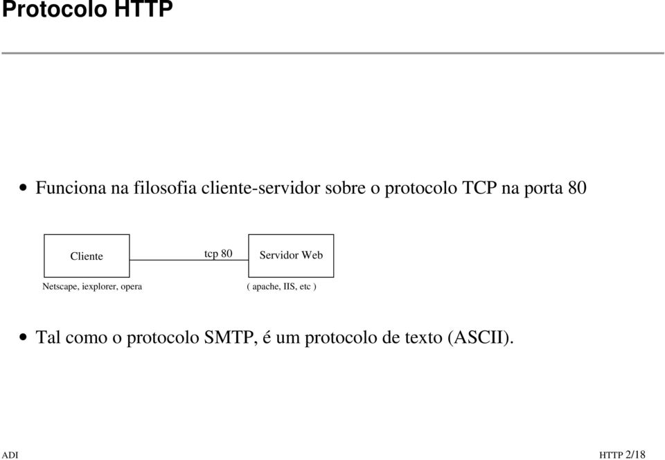 Netscape, iexplorer, opera ( apache, IIS, etc ) Tal como o