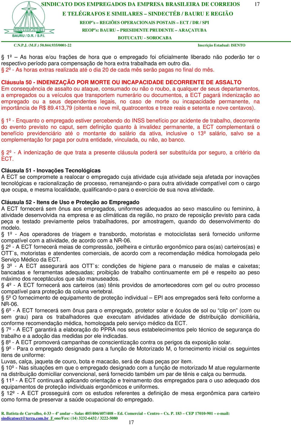 Cláusula 50 - INDENIZAÇÃO POR MORTE OU INCAPACIDADE DECORRENTE DE ASSALTO Em consequência de assalto ou ataque, consumado ou não o roubo, a qualquer de seus departamentos, a empregados ou a veículos