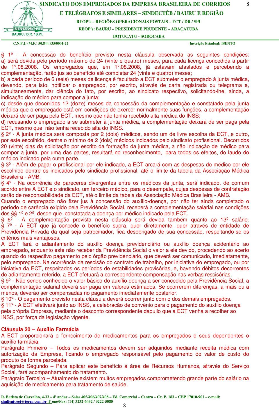 licença é facultado a ECT submeter o empregado à junta médica, devendo, para isto, notificar o empregado, por escrito, através de carta registrada ou telegrama e, simultaneamente, dar ciência do