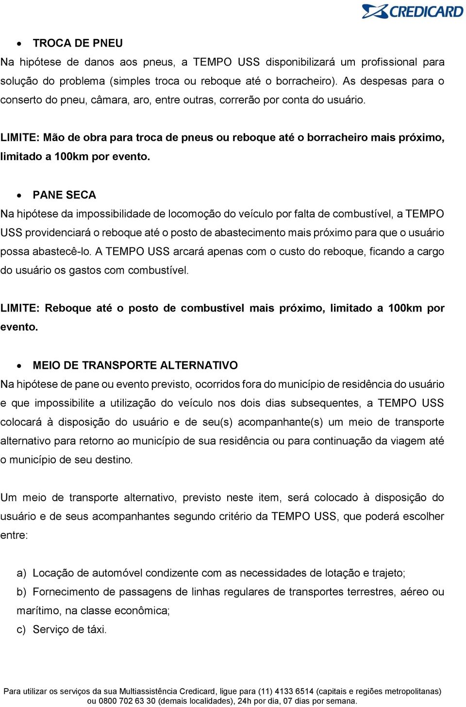 LIMITE: Mão de obra para troca de pneus ou reboque até o borracheiro mais próximo, limitado a 100km por evento.