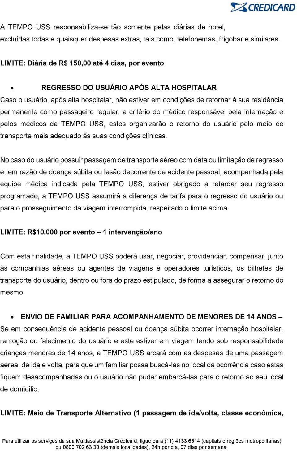 passageiro regular, a critério do médico responsável pela internação e pelos médicos da TEMPO USS, estes organizarão o retorno do usuário pelo meio de transporte mais adequado às suas condições