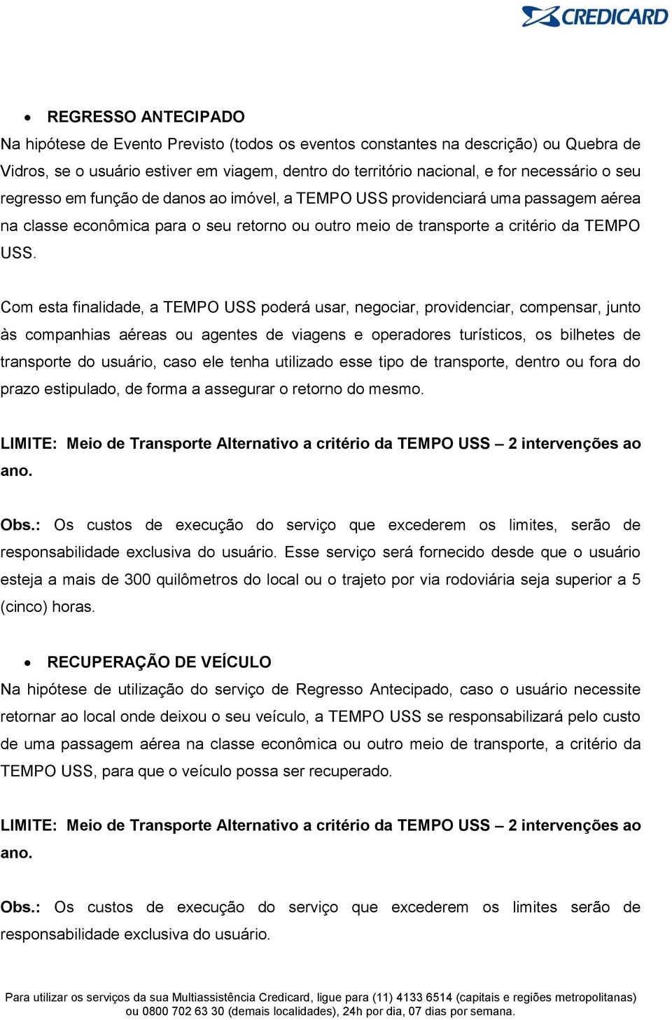 Com esta finalidade, a TEMPO USS poderá usar, negociar, providenciar, compensar, junto às companhias aéreas ou agentes de viagens e operadores turísticos, os bilhetes de transporte do usuário, caso