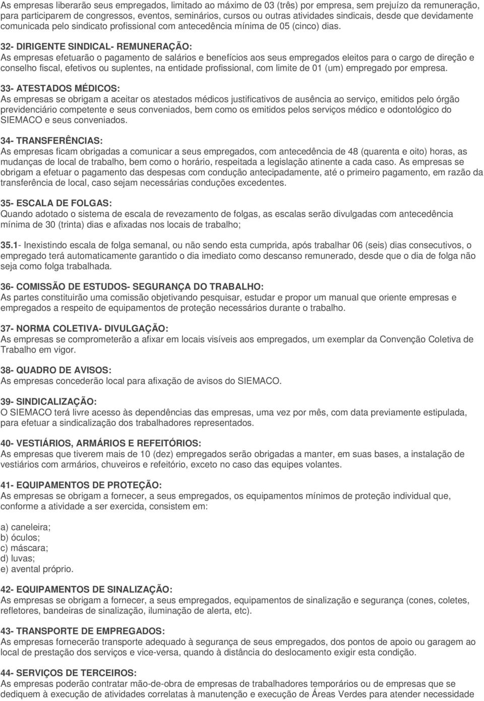 32- DIRIGENTE SINDICAL- REMUNERAÇÃO: As empresas efetuarão o pagamento de salários e benefícios aos seus empregados eleitos para o cargo de direção e conselho fiscal, efetivos ou suplentes, na