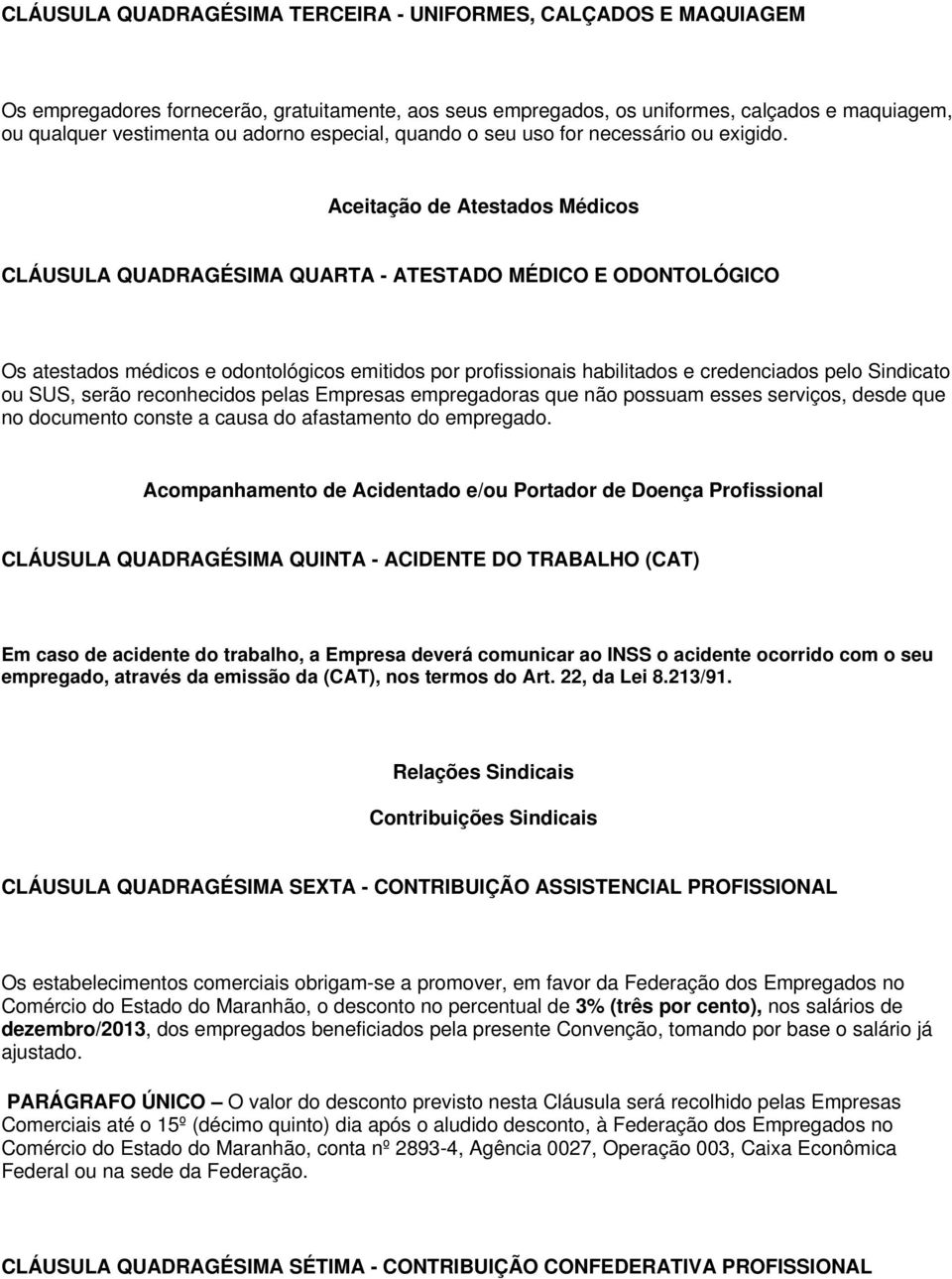 Aceitação de Atestados Médicos CLÁUSULA QUADRAGÉSIMA QUARTA - ATESTADO MÉDICO E ODONTOLÓGICO Os atestados médicos e odontológicos emitidos por profissionais habilitados e credenciados pelo Sindicato