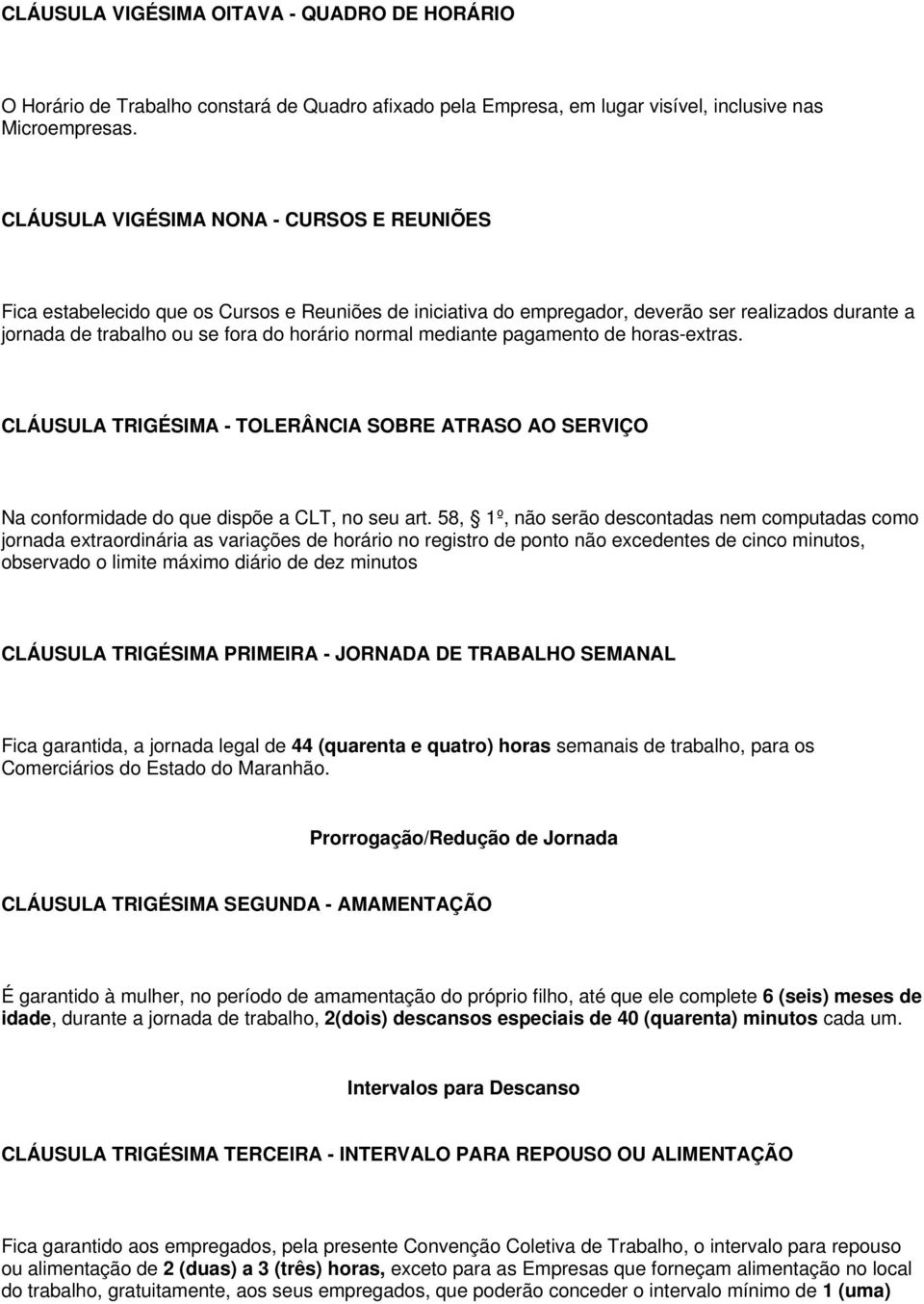 mediante pagamento de horas-extras. CLÁUSULA TRIGÉSIMA - TOLERÂNCIA SOBRE ATRASO AO SERVIÇO Na conformidade do que dispõe a CLT, no seu art.