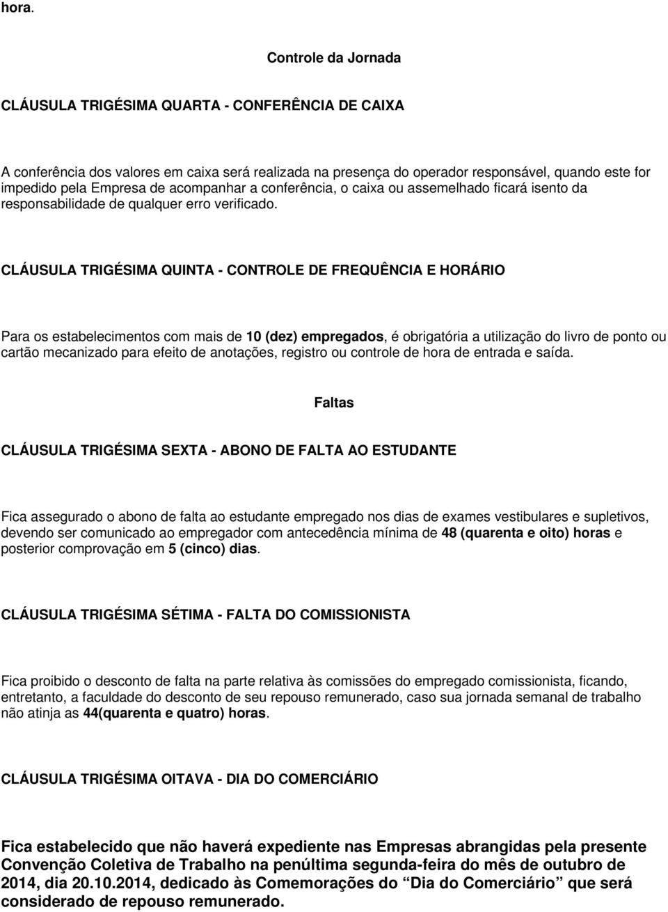 CLÁUSULA TRIGÉSIMA QUINTA - CONTROLE DE FREQUÊNCIA E HORÁRIO Para os estabelecimentos com mais de 10 (dez) empregados, é obrigatória a utilização do livro de ponto ou cartão mecanizado para efeito de