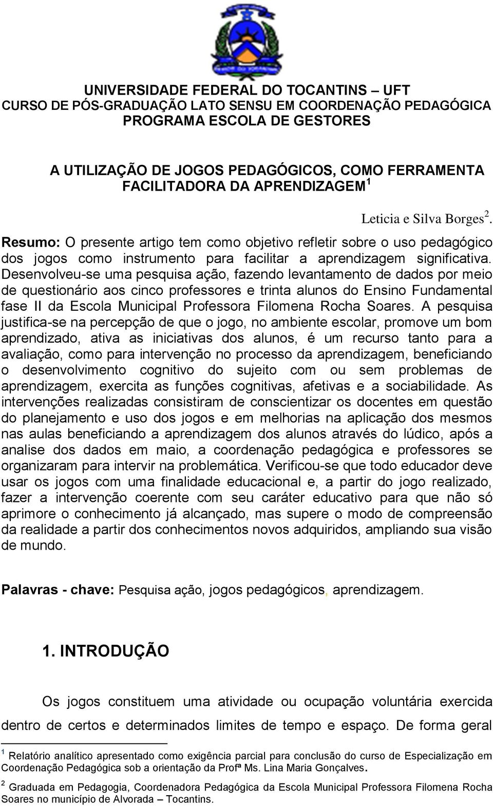 Desenvolveu-se uma pesquisa ação, fazendo levantamento de dados por meio de questionário aos cinco professores e trinta alunos do Ensino Fundamental fase II da Escola Municipal Professora Filomena