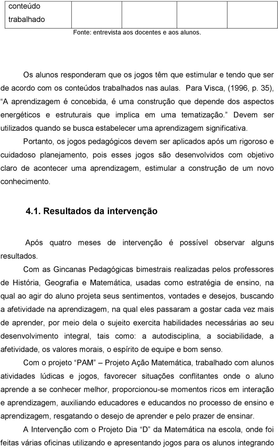 Devem ser utilizados quando se busca estabelecer uma aprendizagem significativa.