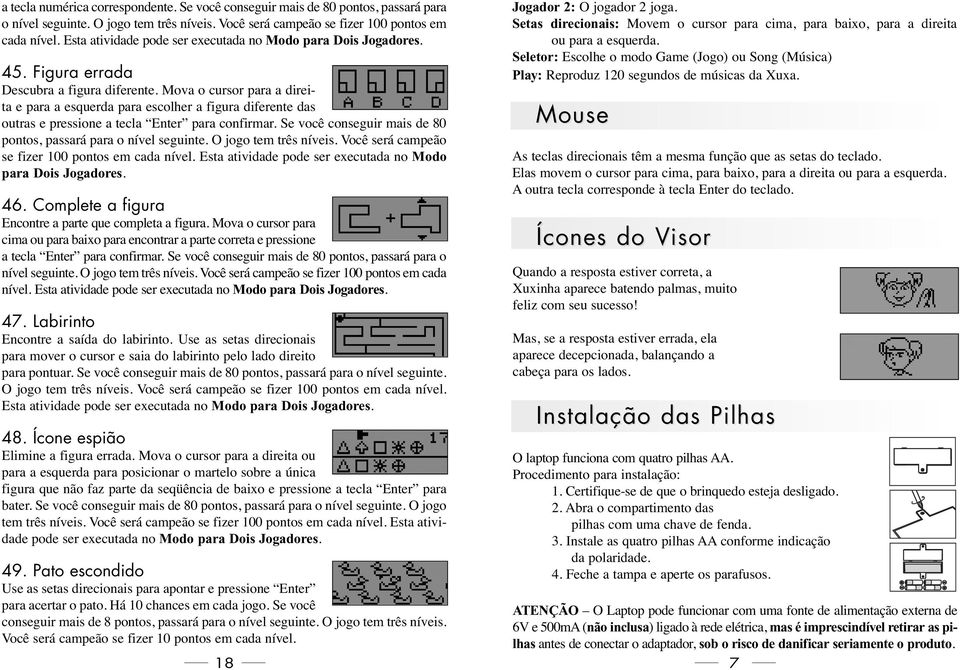 Mova o cursor para a direita e para a esquerda para escolher a figura diferente das outras e pressione a tecla Enter para confirmar. Se você conseguir mais de 80 pontos, passará para o nível seguinte.