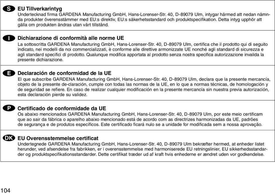 Detta intyg upphör att gälla om produkten ändras utan vårt tillstånd. Dichiarazione di conformità alle norme UE La sottoscritta GARDENA Manufacturing GmbH, Hans-Lorenser-Str.