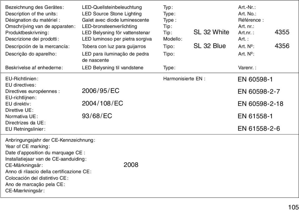 : roduktbeskrivning: LED Belysning för vattenstenar Tip: SL 32 White Art.nr. : 4355 Descrizione dei prodotti: LED luminoso per pietra sorgiva Modello: Art.