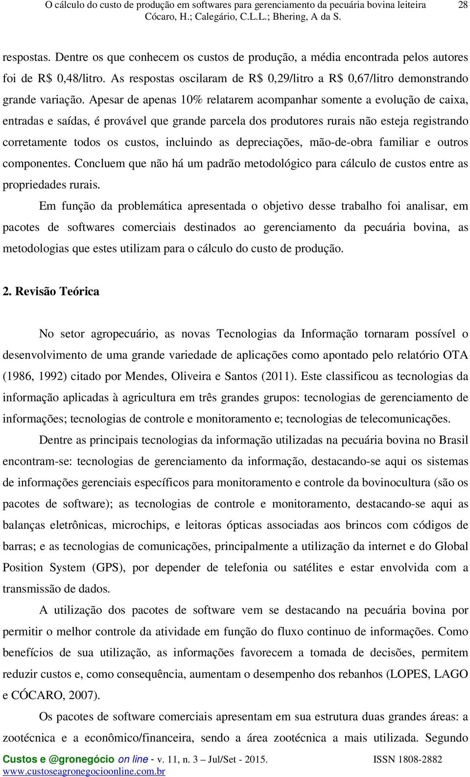 incluindo as depreciações, mão-de-obra familiar e outros componentes. Concluem que não há um padrão metodológico para cálculo de custos entre as propriedades rurais.