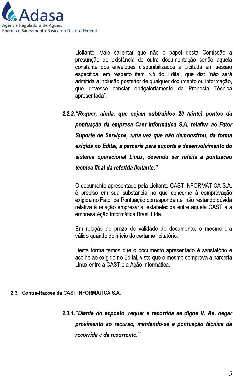 5 do Edital, que diz: não será admitida a inclusão posterior de qualquer documento ou informação, que devesse constar obrigatoriamente da Proposta Técnica apresentada. 2.