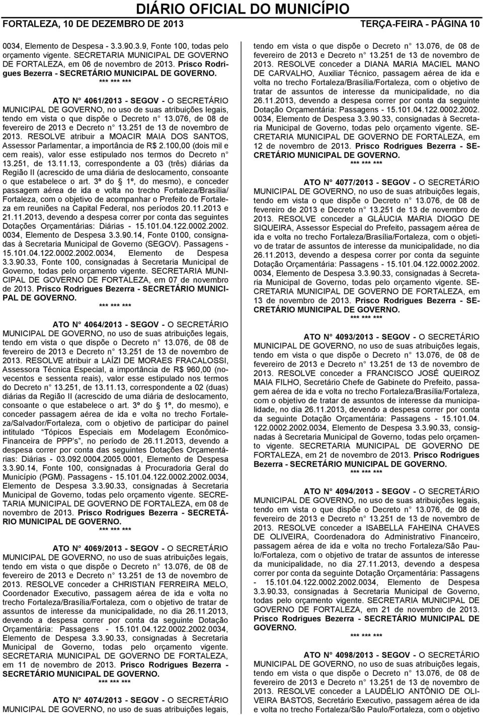 RESOLVE atribuir a MOACIR MAIA DOS SANTOS, Assessor Parlamentar, a importância de R$ 2.100,00 (dois mil e cem reais), valor esse estipulado nos termos do Decreto n 13.251, de 13.11.