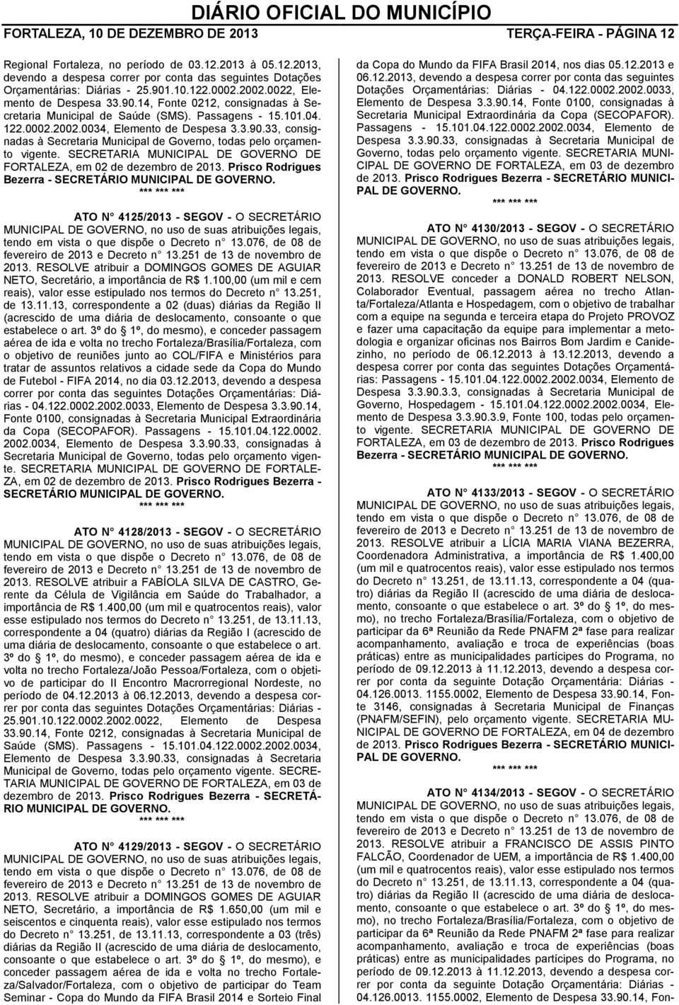 SECRETARIA MUNICIPAL DE GOVERNO DE FORTALEZA, em 02 de dezembro de 2013. Prisco Rodrigues Bezerra - SECRETÁRIO MUNICIPAL DE GOVERNO. ATO N 4125/2013 - SEGOV - O SECRETÁRIO 2013.