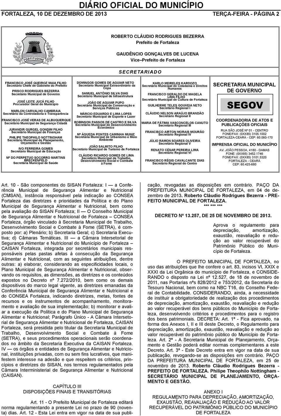 Secretário da Controladoria e Transparência FRANCISCO JOSÉ VERAS DE ALBUQUERQUE Secretário Municipal de Segurança Cidadã JURANDIR GURGEL GONDIM FILHO Secretário Municipal de Finanças PHILIPE