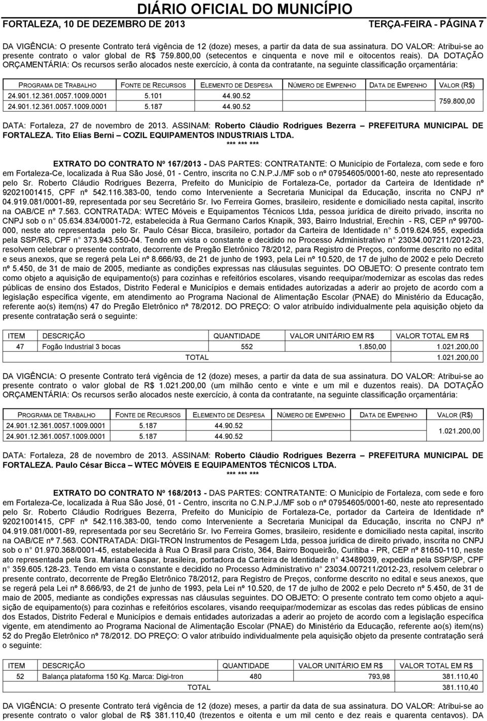 DA DOTAÇÃO ORÇAMENTÁRIA: Os recursos serão alocados neste exercício, à conta da contratante, na seguinte classificação orçamentária: PROGRAMA DE TRABALHO FONTE DE RECURSOS ELEMENTO DE DESPESA NÚMERO