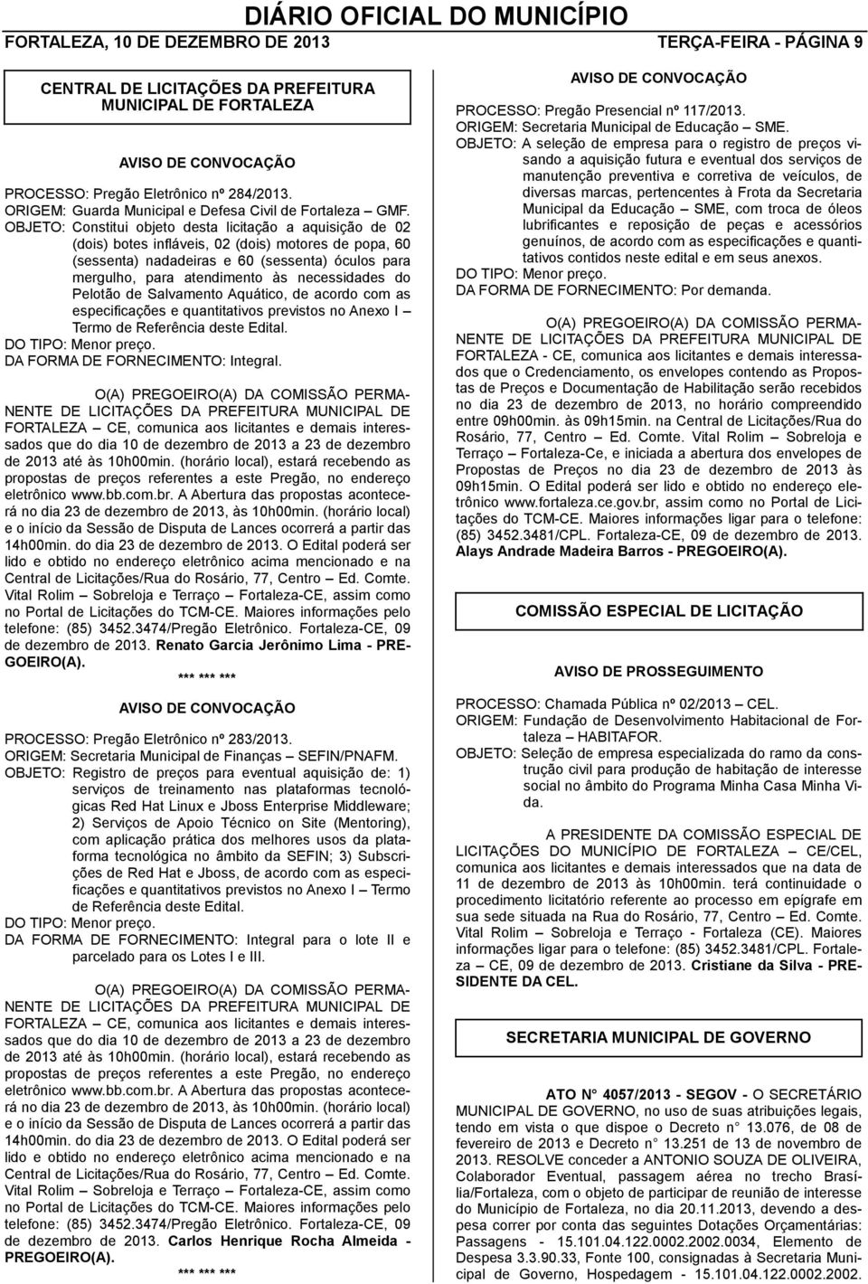 OBJETO: Constitui objeto desta licitação a aquisição de 02 (dois) botes infláveis, 02 (dois) motores de popa, 60 (sessenta) nadadeiras e 60 (sessenta) óculos para mergulho, para atendimento às