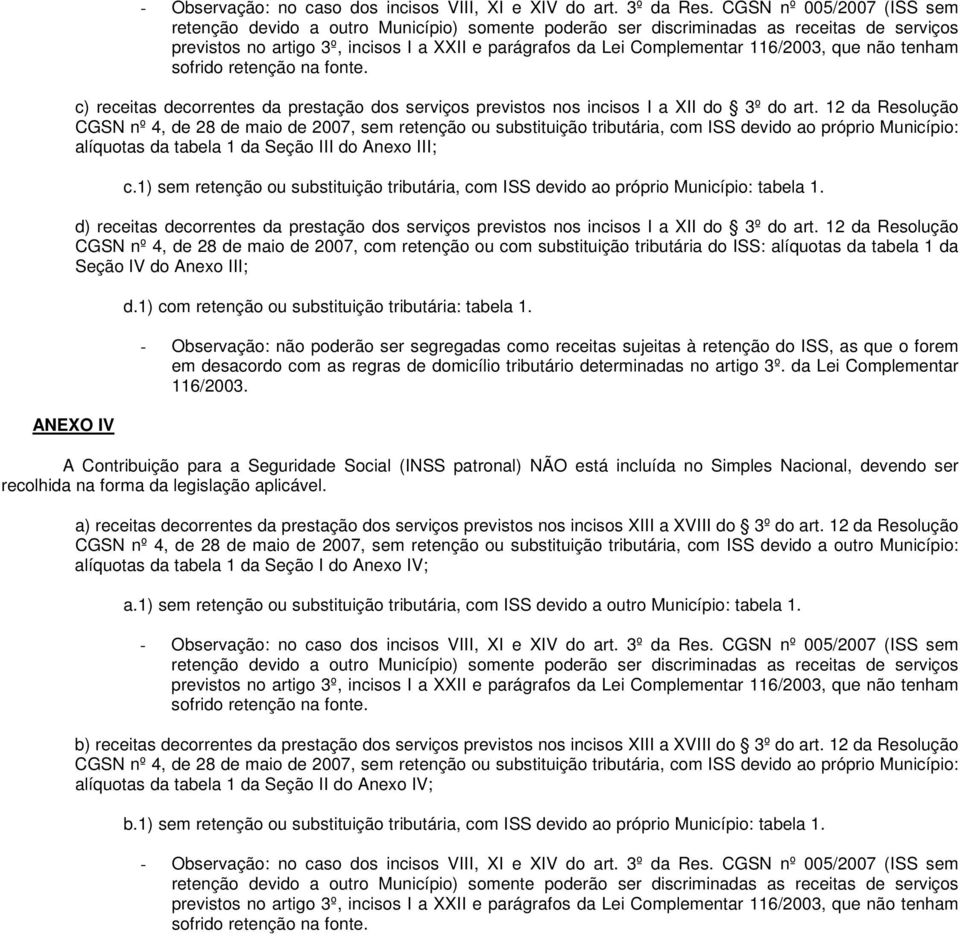 116/2003, que não tenham sofrido retenção na fonte. c) receitas decorrentes da prestação dos serviços previstos nos incisos I a XII do 3º do art.