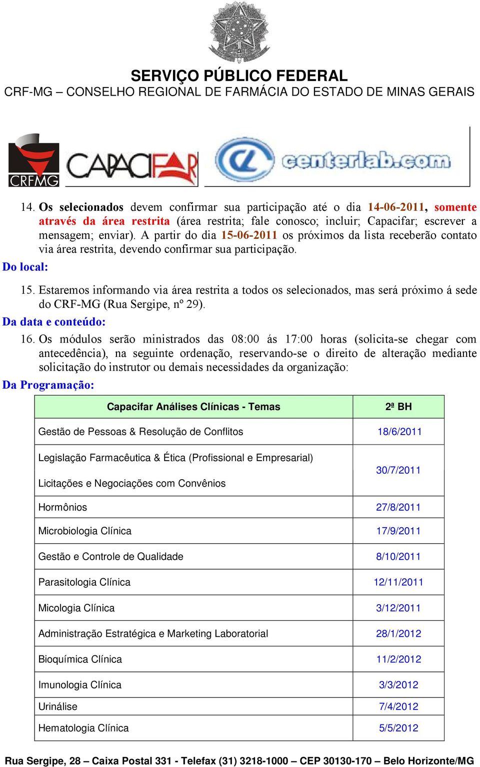 Estaremos informando via área restrita a todos os selecionados, mas será próximo á sede do CRF-MG (Rua Sergipe, nº 29). Da data e conteúdo: 16.