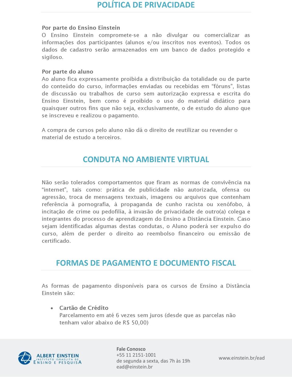 Por parte do aluno Ao aluno fica expressamente proibida a distribuição da totalidade ou de parte do conteúdo do curso, informações enviadas ou recebidas em fóruns, listas de discussão ou trabalhos de