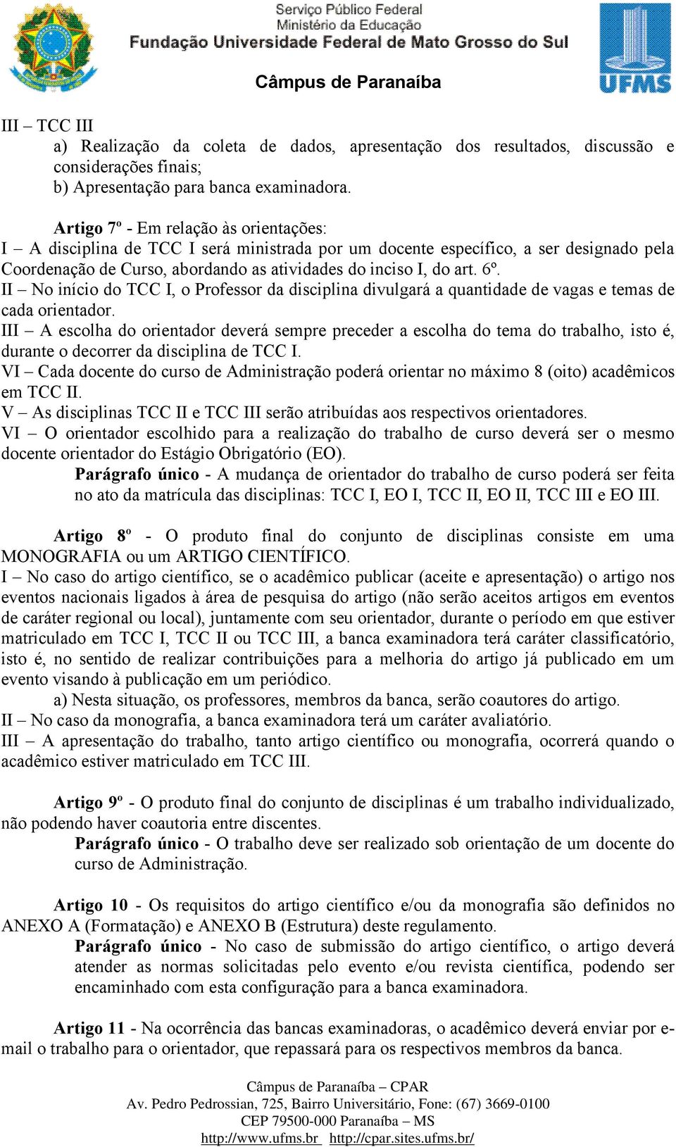 II No início do TCC I, o Professor da disciplina divulgará a quantidade de vagas e temas de cada orientador.