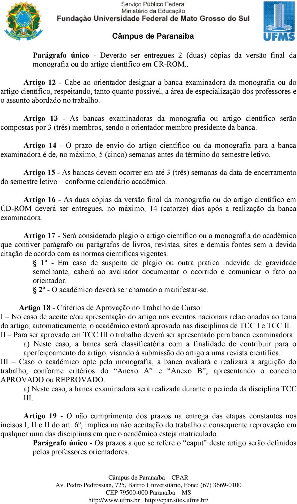 no trabalho. Artigo 13 - As bancas examinadoras da monografia ou artigo científico serão compostas por 3 (três) membros, sendo o orientador membro presidente da banca.