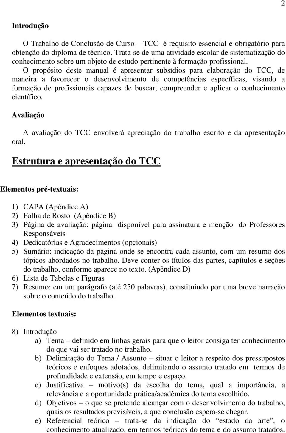 O propósito deste manual é apresentar subsídios para elaboração do TCC, de maneira a favorecer o desenvolvimento de competências específicas, visando a formação de profissionais capazes de buscar,