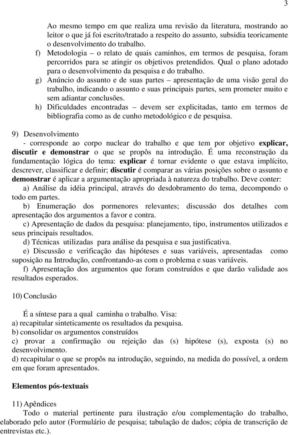 g) Anúncio do assunto e de suas partes apresentação de uma visão geral do trabalho, indicando o assunto e suas principais partes, sem prometer muito e sem adiantar conclusões.