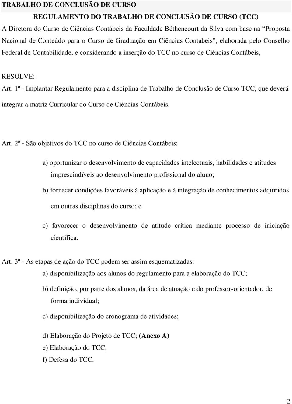 1º - Implantar Regulamento para a disciplina de Trabalho de Conclusão de Curso TCC, que deverá integrar a matriz Curricular do Curso de Ciências Contábeis. Art.