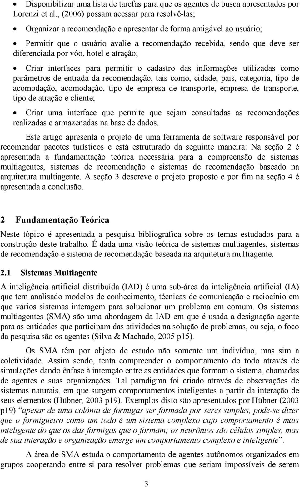 por vôo, hotel e atração; Criar interfaces para permitir o cadastro das informações utilizadas como parâmetros de entrada da recomendação, tais como, cidade, pais, categoria, tipo de acomodação,